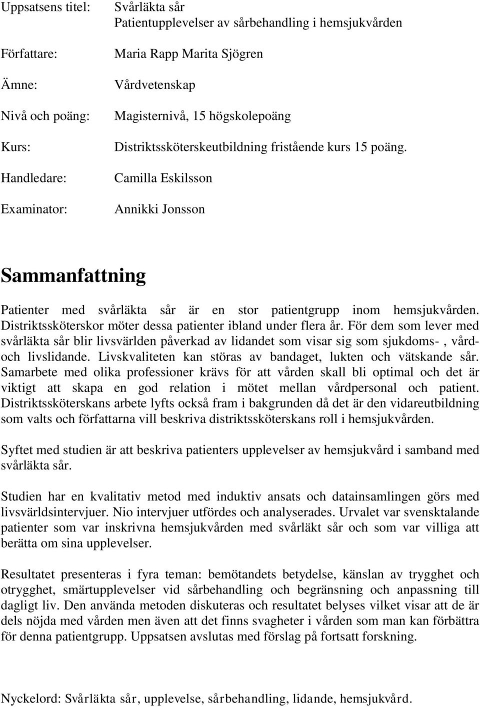 Camilla Eskilsson Annikki Jonsson Sammanfattning Patienter med svårläkta sår är en stor patientgrupp inom hemsjukvården. Distriktssköterskor möter dessa patienter ibland under flera år.