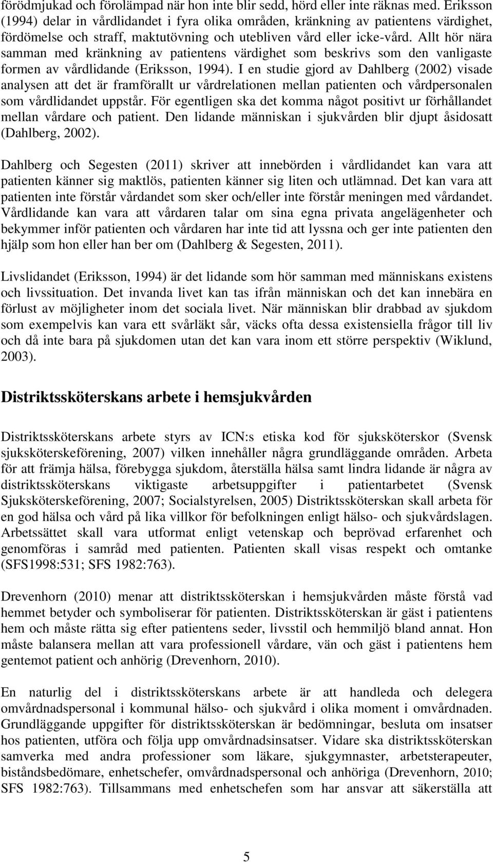 Allt hör nära samman med kränkning av patientens värdighet som beskrivs som den vanligaste formen av vårdlidande (Eriksson, 1994).