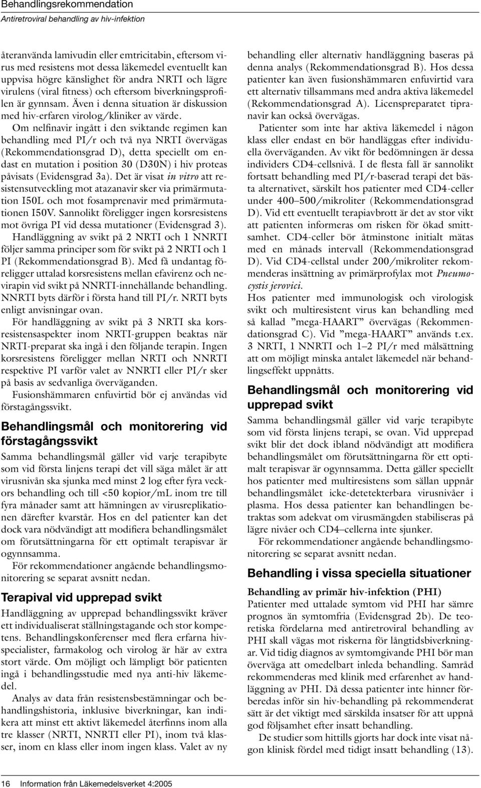 Om nelfinavir ingått i den sviktande regimen kan behandling med PI/r och två nya NRTI övervägas (Rekommendationsgrad D), detta speciellt om endast en mutation i position 30 (D30N) i hiv proteas