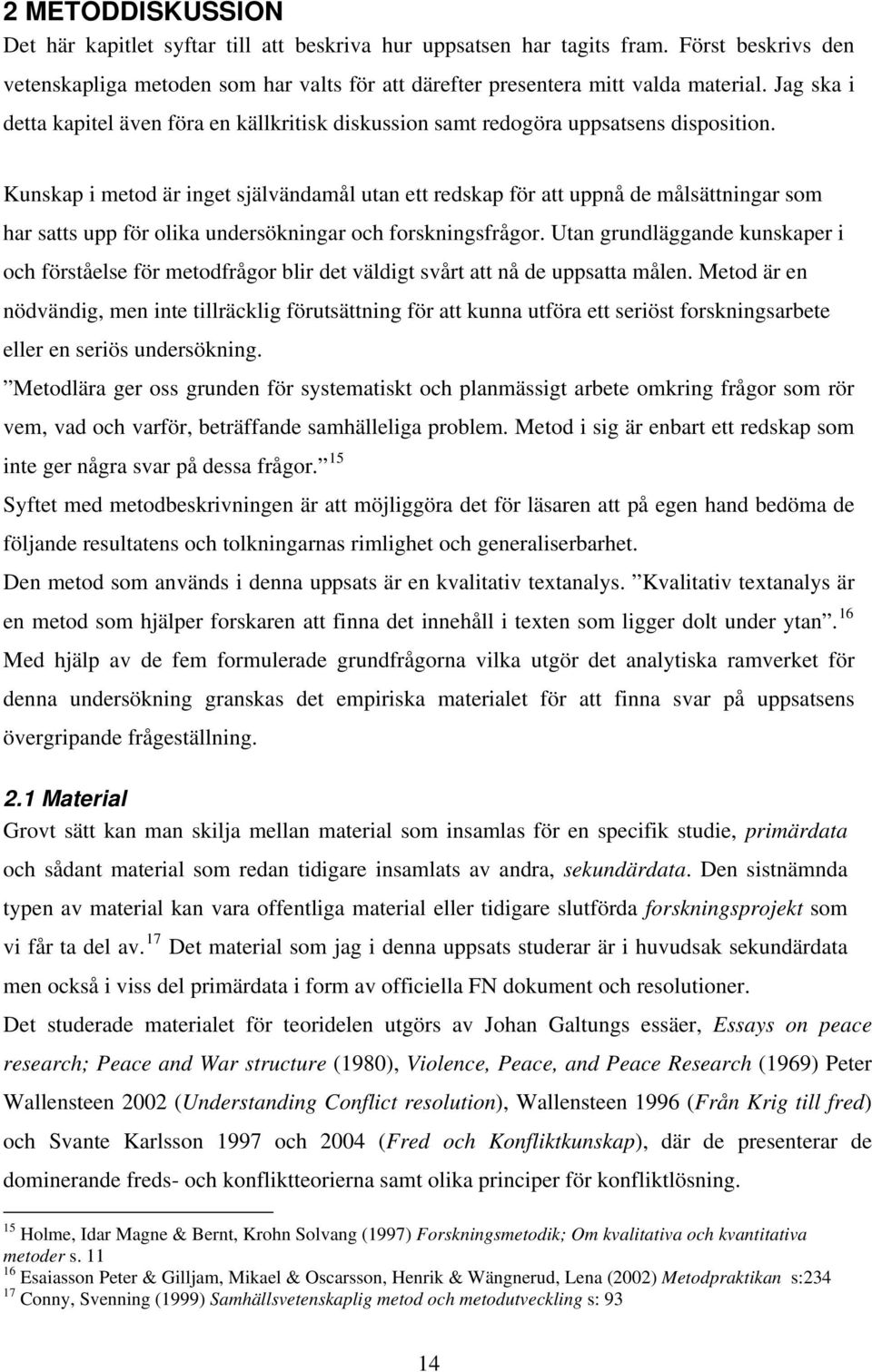 Kunskap i metod är inget självändamål utan ett redskap för att uppnå de målsättningar som har satts upp för olika undersökningar och forskningsfrågor.