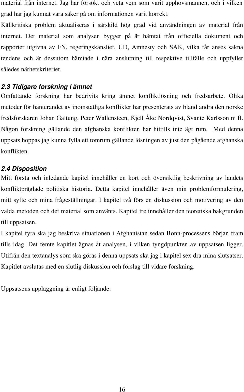 Det material som analysen bygger på är hämtat från officiella dokument och rapporter utgivna av FN, regeringskansliet, UD, Amnesty och SAK, vilka får anses sakna tendens och är dessutom hämtade i