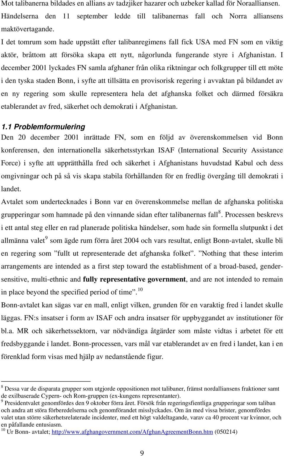 I december 2001 lyckades FN samla afghaner från olika riktningar och folkgrupper till ett möte i den tyska staden Bonn, i syfte att tillsätta en provisorisk regering i avvaktan på bildandet av en ny