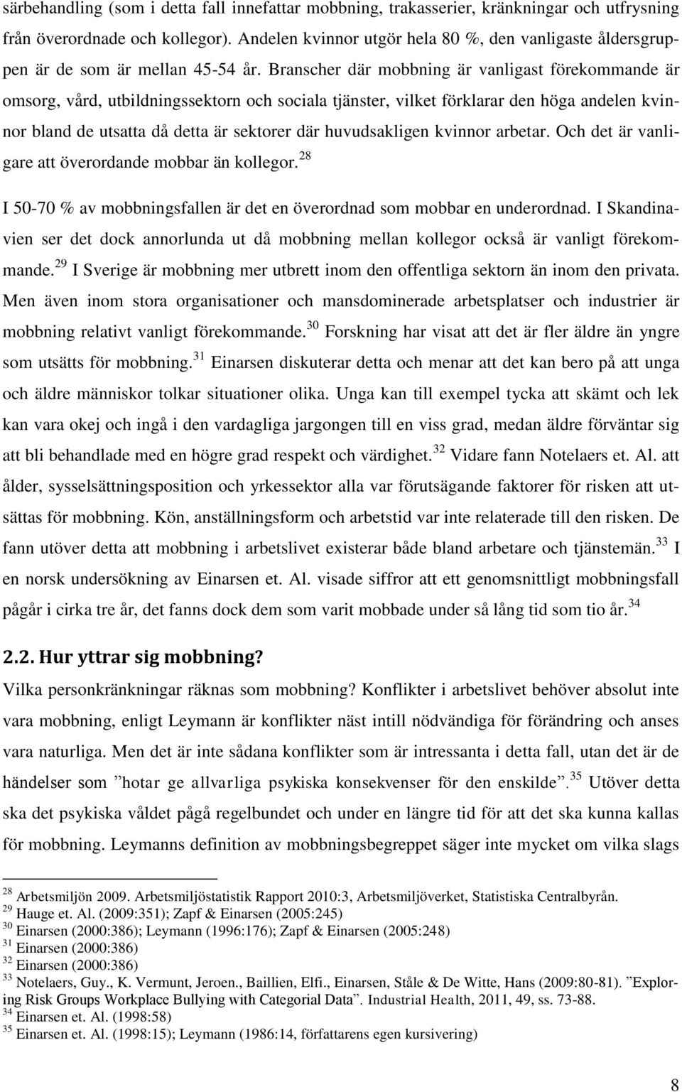 Branscher där mobbning är vanligast förekommande är omsorg, vård, utbildningssektorn och sociala tjänster, vilket förklarar den höga andelen kvinnor bland de utsatta då detta är sektorer där