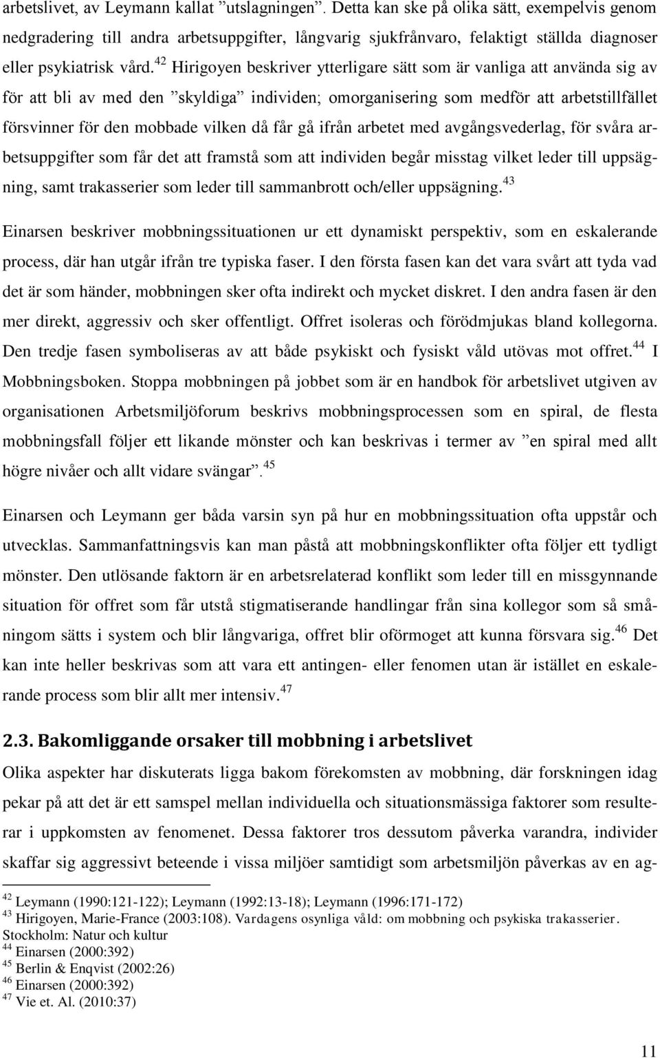 42 Hirigoyen beskriver ytterligare sätt som är vanliga att använda sig av för att bli av med den skyldiga individen; omorganisering som medför att arbetstillfället försvinner för den mobbade vilken