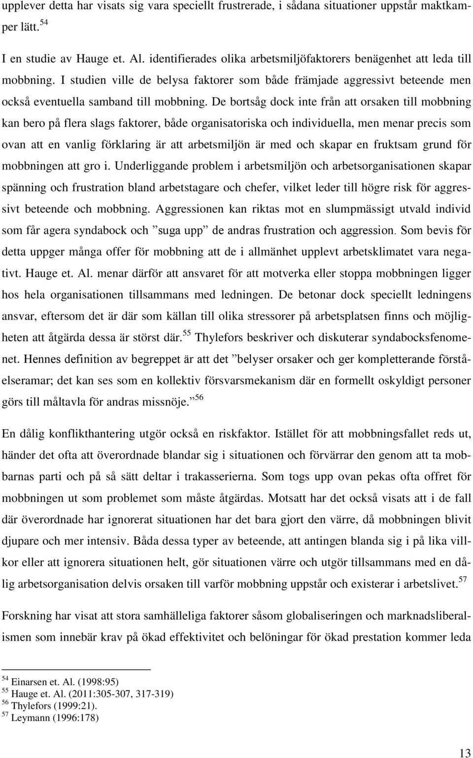 De bortsåg dock inte från att orsaken till mobbning kan bero på flera slags faktorer, både organisatoriska och individuella, men menar precis som ovan att en vanlig förklaring är att arbetsmiljön är