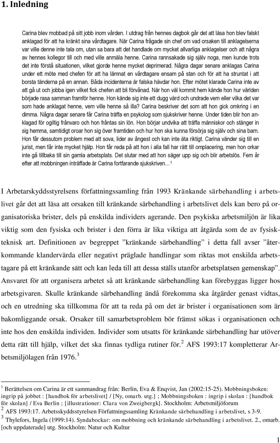 med ville anmäla henne. Carina rannsakade sig själv noga, men kunde trots det inte förstå situationen, vilket gjorde henne mycket deprimerad.