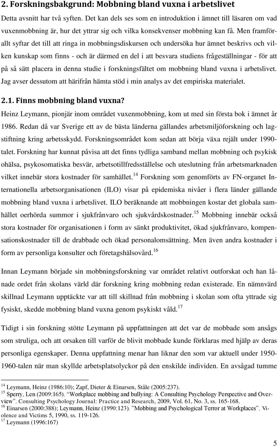 Men framförallt syftar det till att ringa in mobbningsdiskursen och undersöka hur ämnet beskrivs och vilken kunskap som finns - och är därmed en del i att besvara studiens frågeställningar - för att