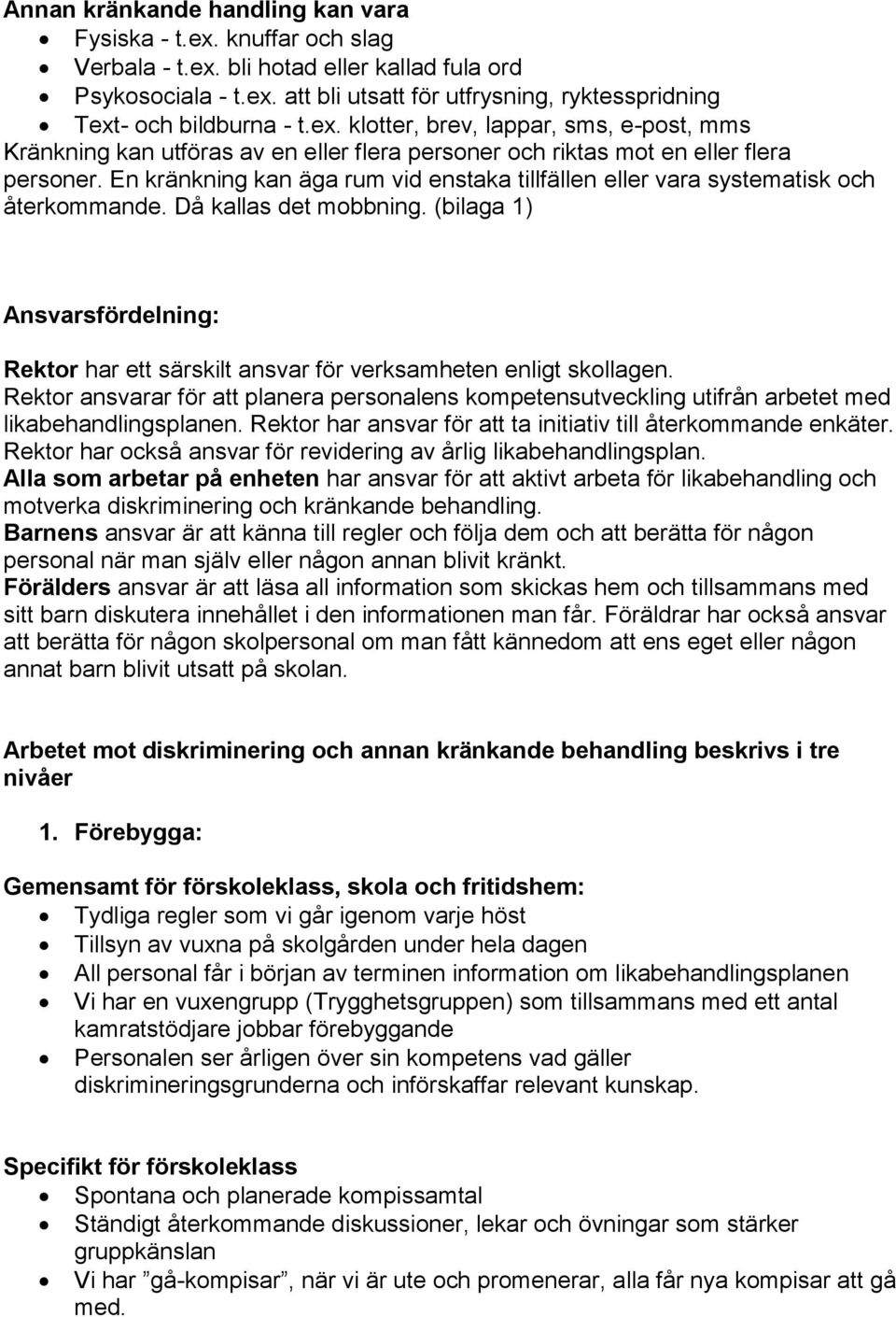 En kränkning kan äga rum vid enstaka tillfällen eller vara systematisk och återkommande. Då kallas det mobbning.