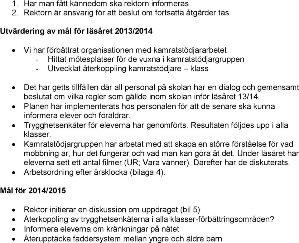 kamratstödjargruppen - Utvecklat återkoppling kamratstödjare klass Det har getts tillfällen där all personal på skolan har en dialog och gemensamt beslutat om vilka regler som gällde inom skolan