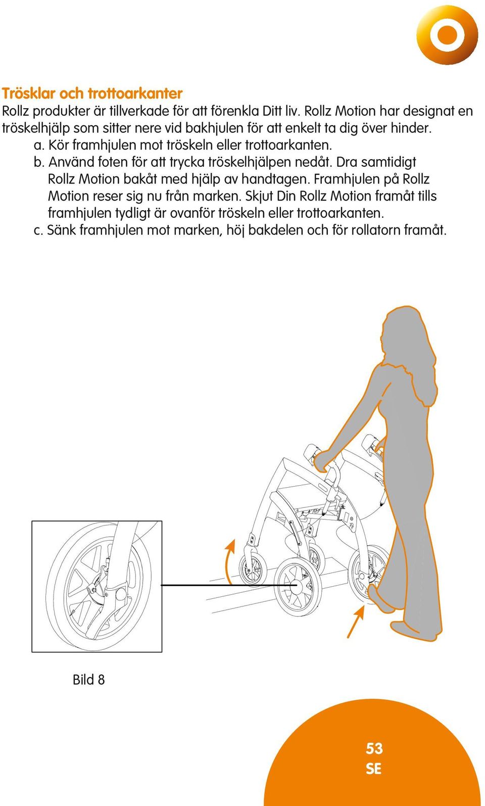 b. Använd foten för att trycka tröskelhjälpen nedåt. Dra samtidigt Rollz Motion bakåt med hjälp av handtagen.
