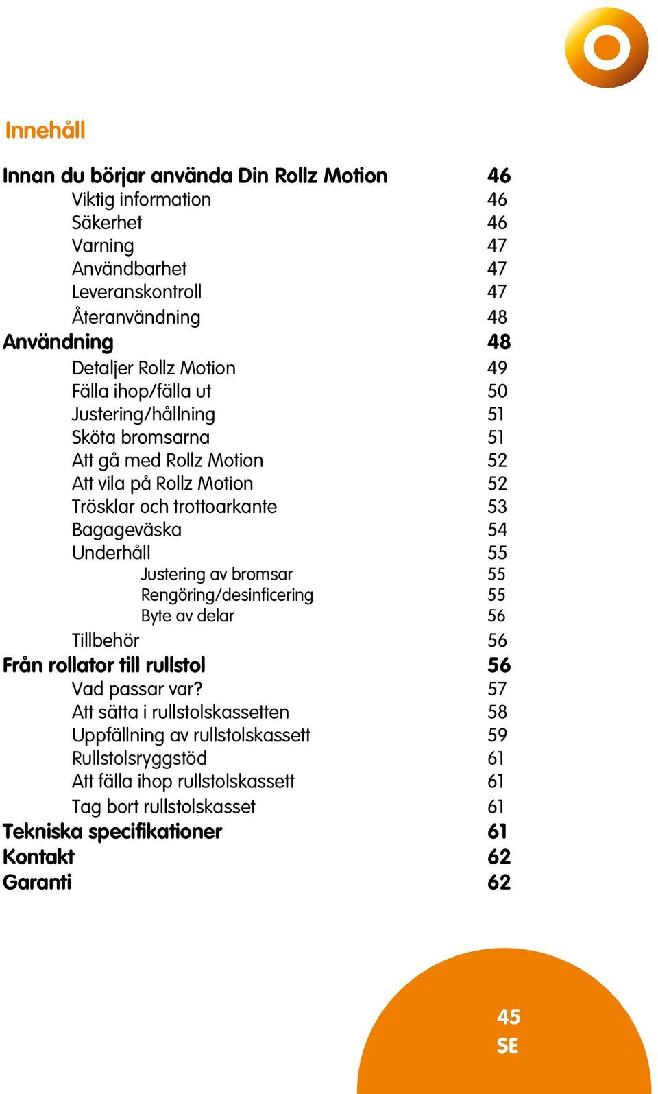 Bagageväska 54 Underhåll 55 Justering av bromsar 55 Rengöring/desinficering 55 Byte av delar 56 Tillbehör 56 Från rollator till rullstol 56 Vad passar var?