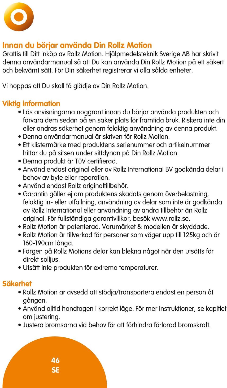 Vi hoppas att Du skall få glädje av Din Rollz Motion. Viktig information Läs anvisningarna noggrant innan du börjar använda produkten och förvara dem sedan på en säker plats för framtida bruk.