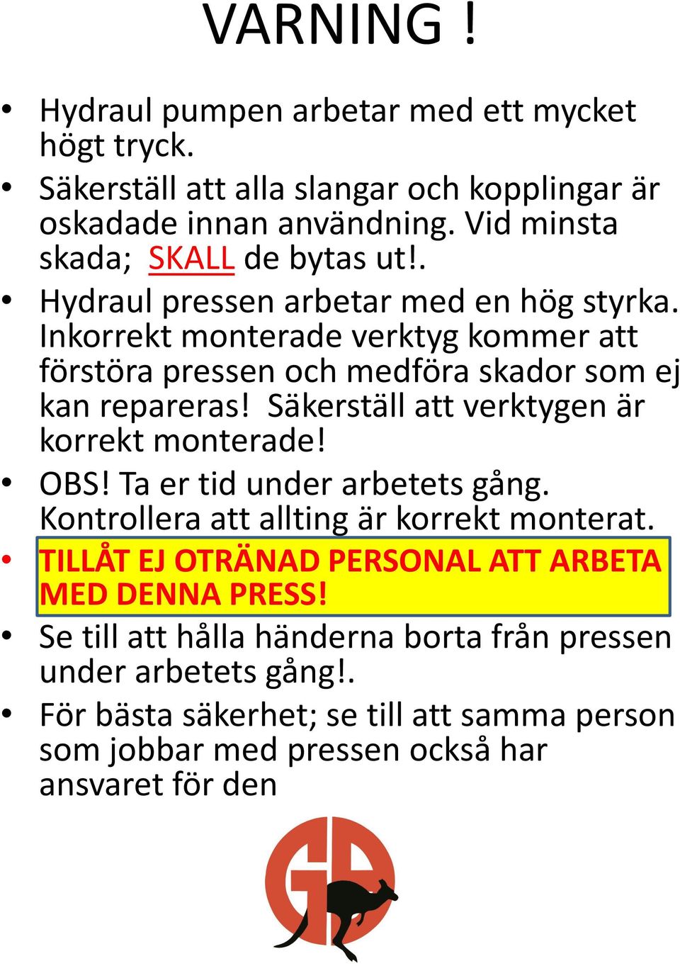 Inkorrekt monterade verktyg kommer att förstöra pressen och medföra skador som ej kan repareras! Säkerställ att verktygen är korrekt monterade! OBS!