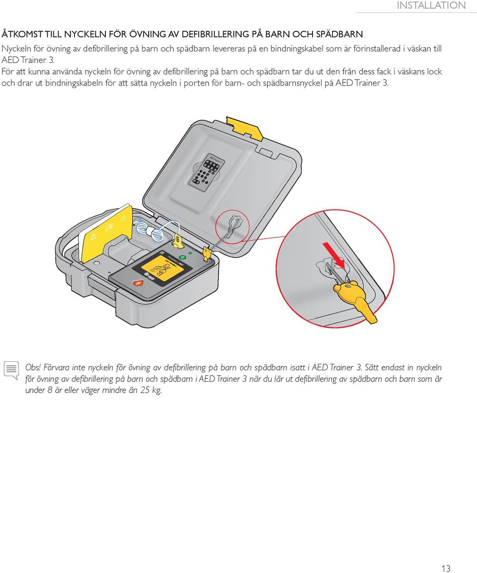 För att kunna använda nyckeln för övning av defibrillering på barn och spädbarn tar du ut den från dess fack i väskans lock och drar ut bindningskabeln för att sätta nyckeln i porten för barn-