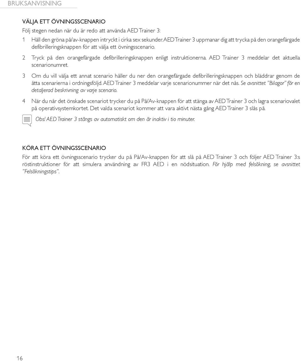 AED Trainer 3 meddelar det aktuella scenarionumret. 3 Om du vill välja ett annat scenario håller du ner den orangefärgade defibrilleringsknappen och bläddrar genom de åtta scenarierna i ordningsföljd.