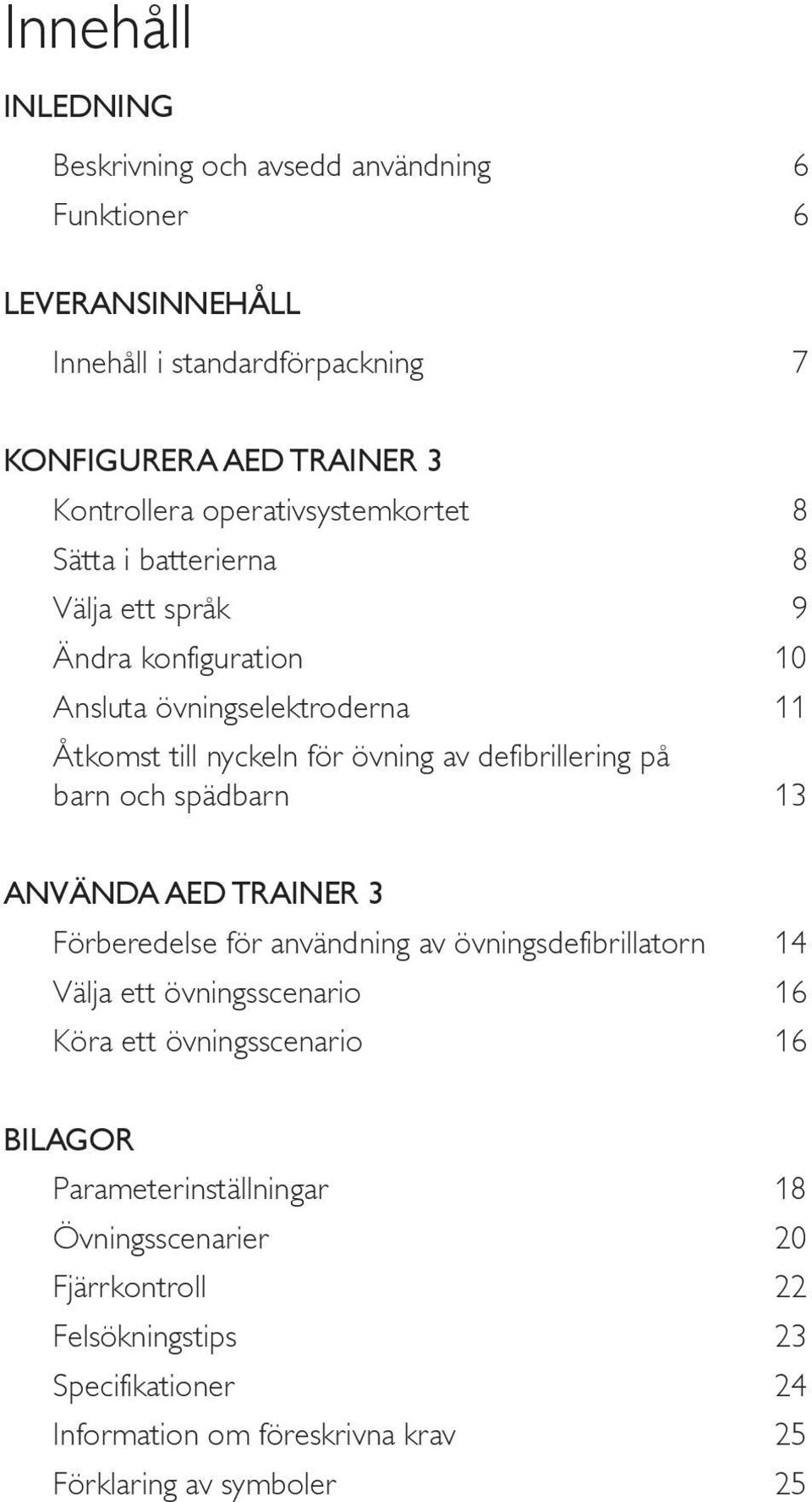 defibrillering på barn och spädbarn 13 ANVÄNDA AED TRAINER 3 Förberedelse för användning av övningsdefibrillatorn 14 Välja ett övningsscenario 16 Köra ett