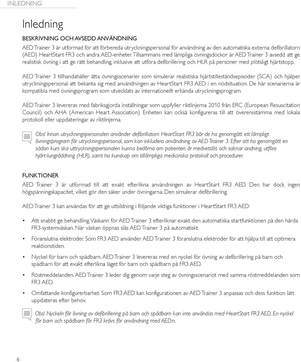 Tillsammans med lämpliga övningsdockor är AED Trainer 3 avsedd att ge realistisk övning i att ge rätt behandling, inklusive att utföra defibrillering och HLR på personer med plötsligt hjärtstopp.