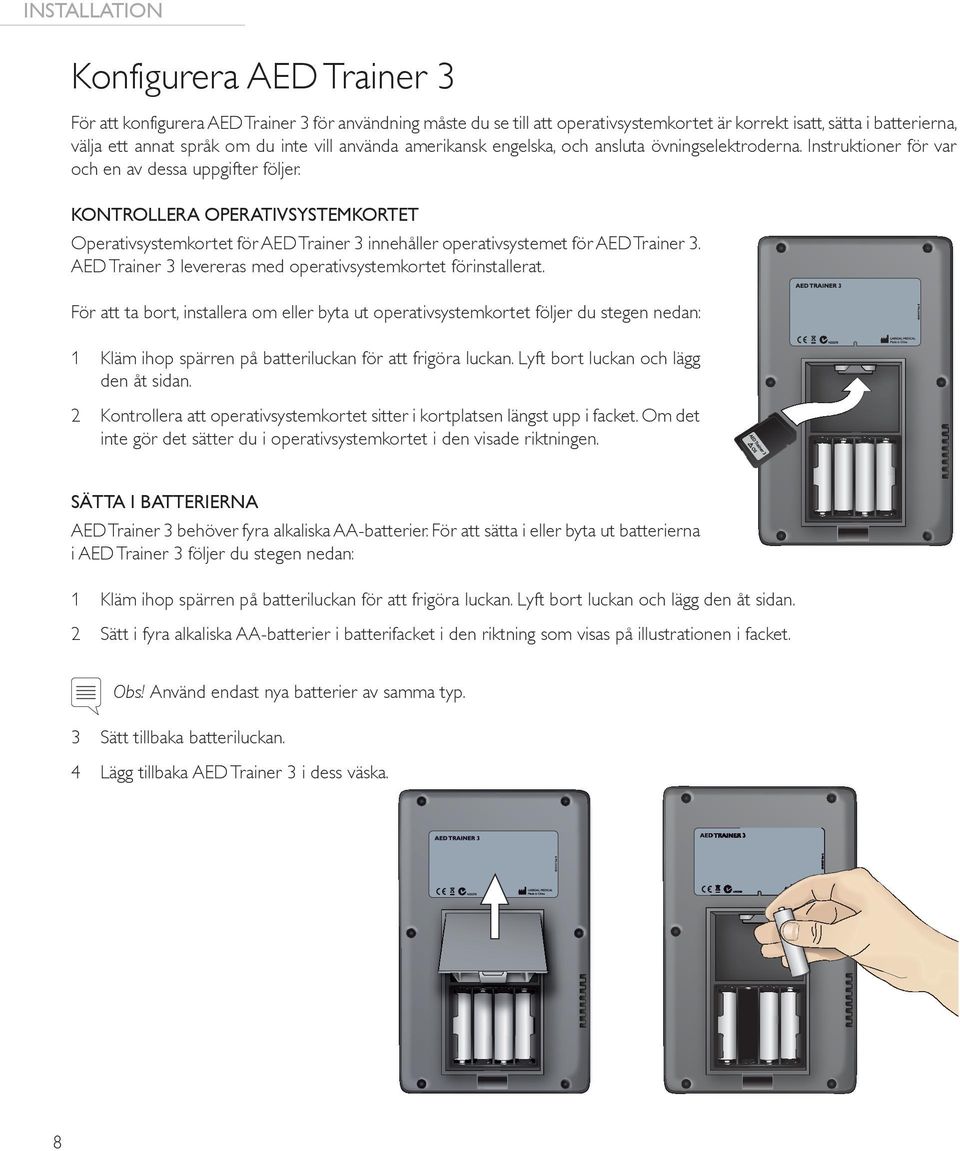 KONTROLLERA OPERATIVSYSTEMKORTET Operativsystemkortet för AED Trainer 3 innehåller operativsystemet för AED Trainer 3. AED Trainer 3 levereras med operativsystemkortet förinstallerat.