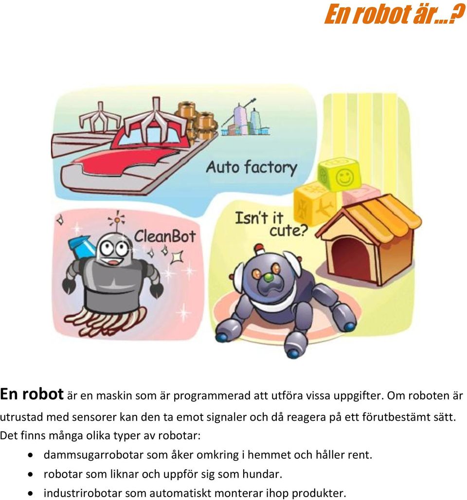 sätt. Det finns många olika typer av robotar: dammsugarrobotar som åker omkring i hemmet och