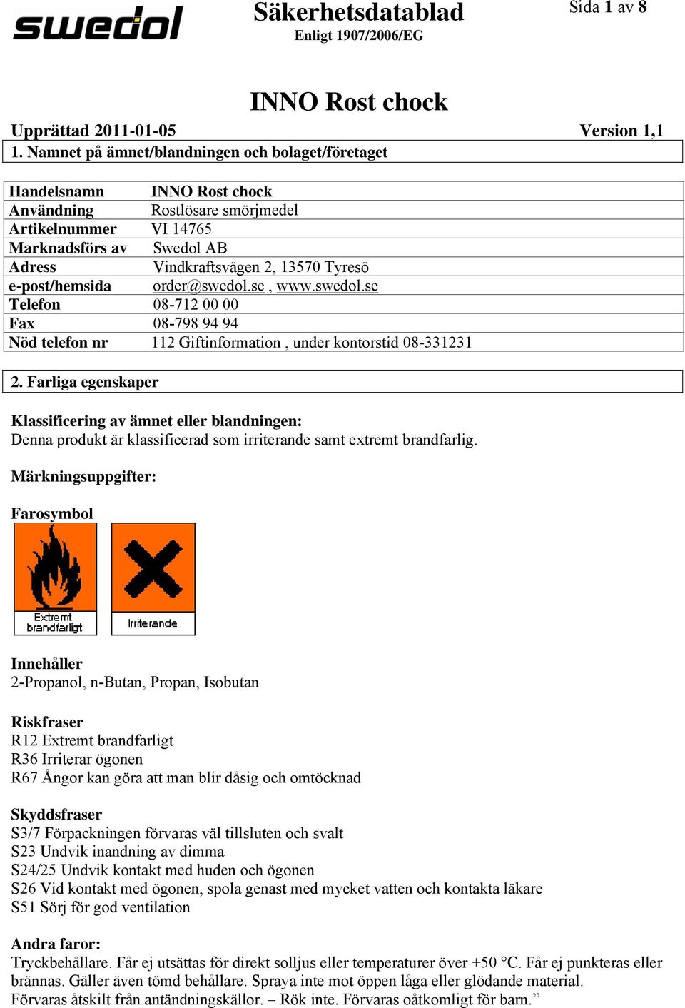 order@swedol.se, www.swedol.se Telefon 08712 00 00 Fax 08798 94 94 Nöd telefon nr 112 Giftinformation, under kontorstid 08331231 2.