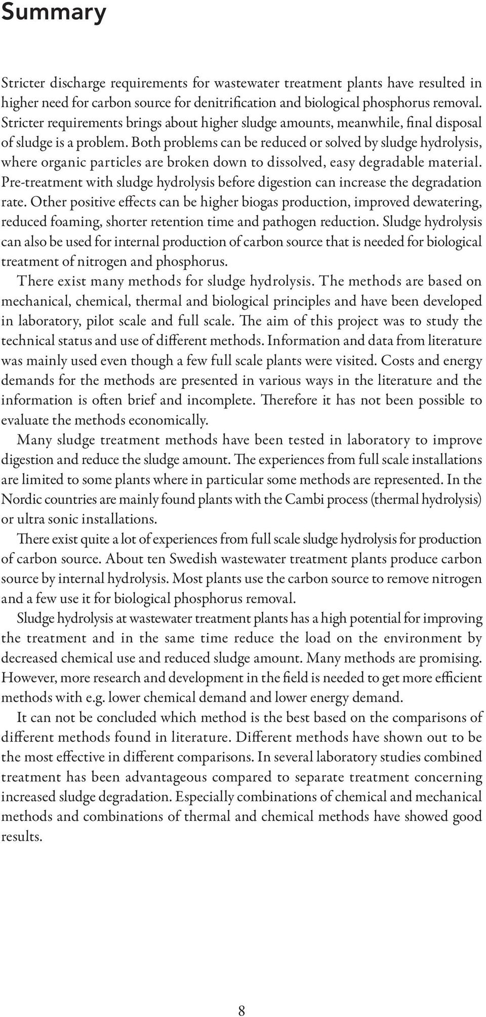 Both problems can be reduced or solved by sludge hydrolysis, where organic particles are broken down to dissolved, easy degradable material.