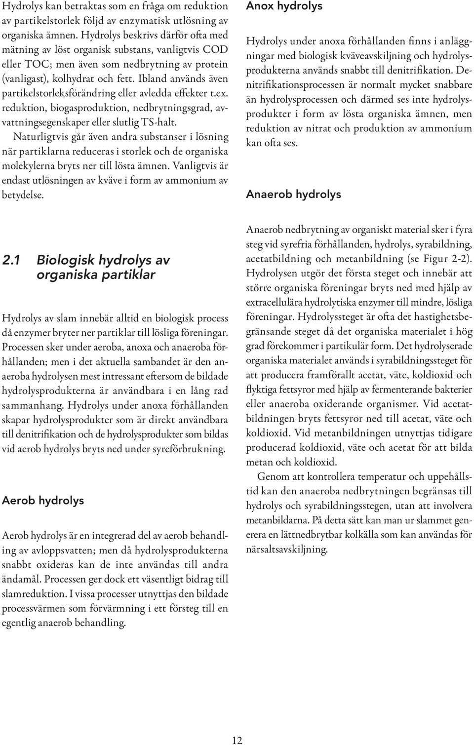 Ibland används även partikelstorleksförändring eller avledda effekter t.ex. reduktion, biogasproduktion, nedbrytningsgrad, avvattningsegenskaper eller slutlig TS halt.