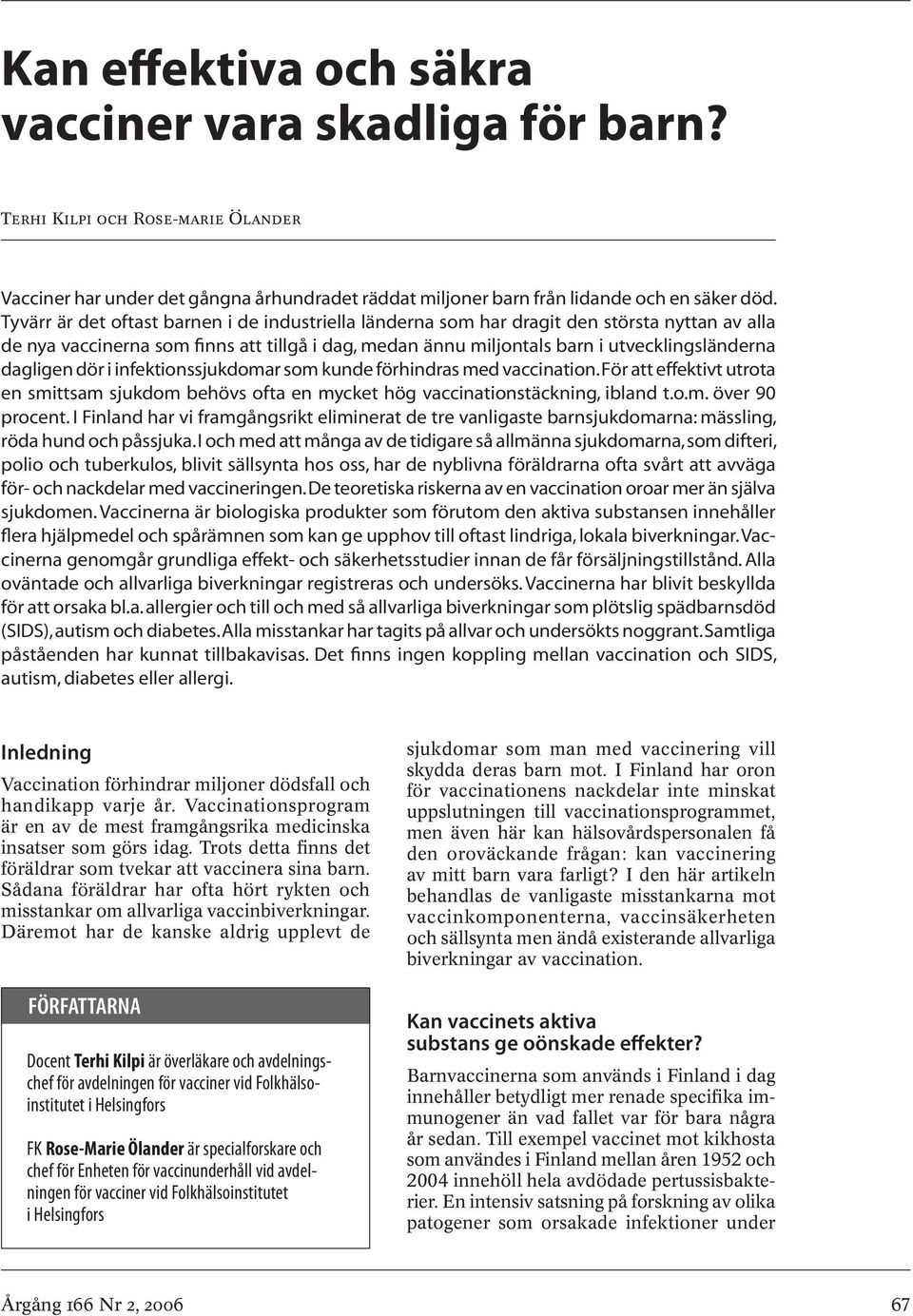 dagligen dör i infektionssjukdomar som kunde förhindras med vaccination. För att effektivt utrota en smittsam sjukdom behövs ofta en mycket hög vaccinationstäckning, ibland t.o.m. över 90 procent.