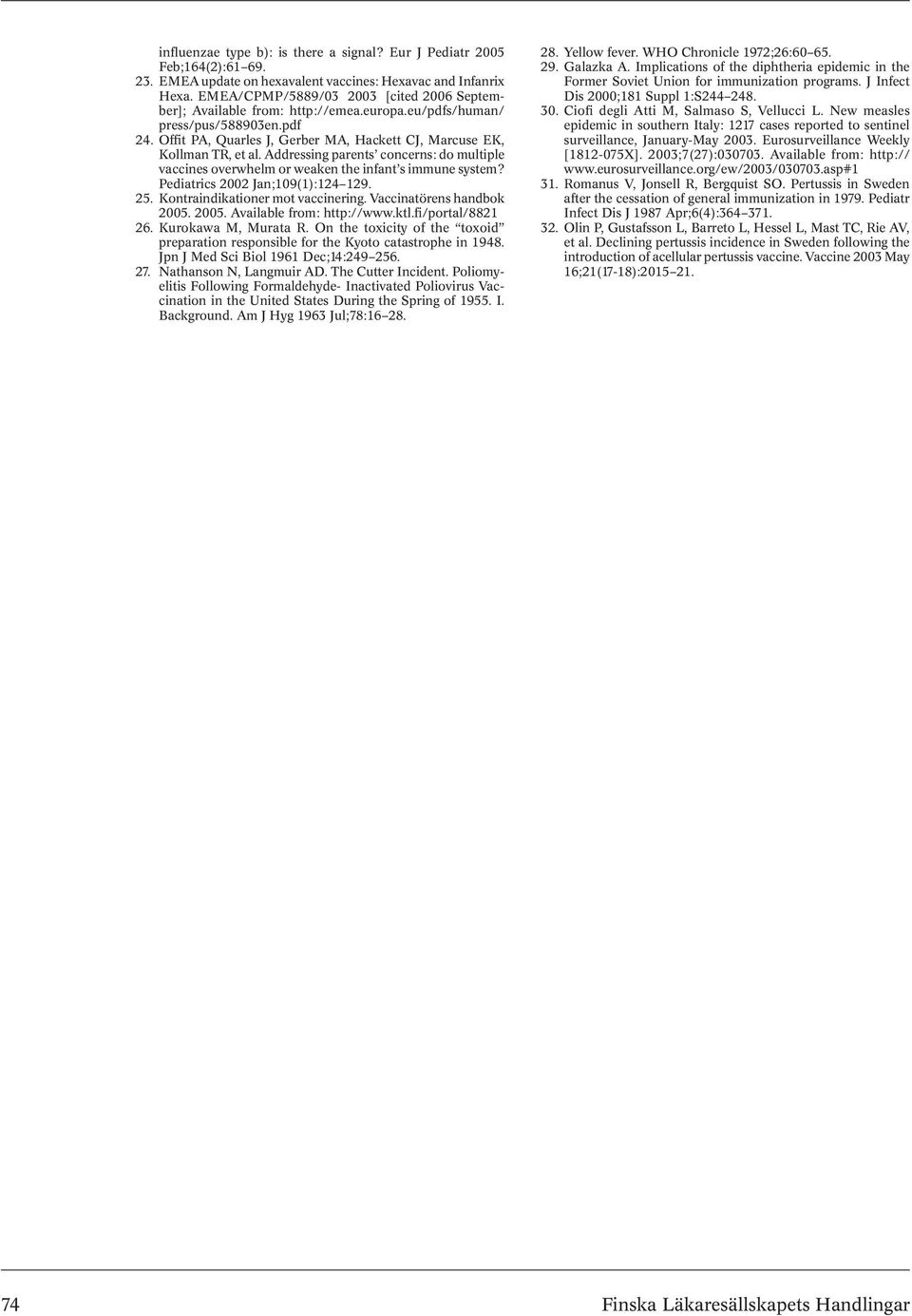 Addressing parents concerns: do multiple vaccines overwhelm or weaken the infant s immune system? Pediatrics 2002 Jan;109(1):124 129. 25. Kontraindikationer mot vaccinering.