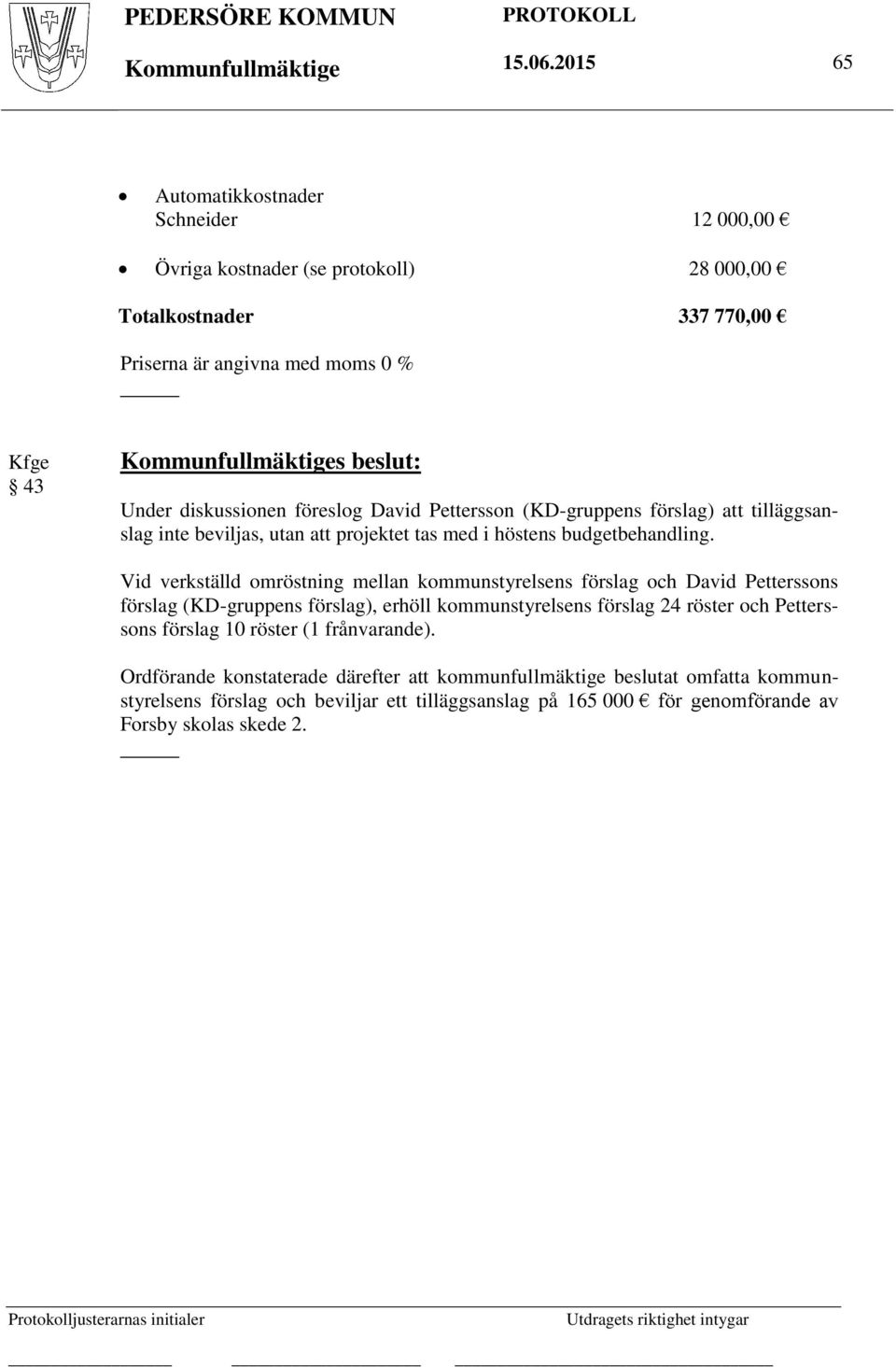 diskussionen föreslog David Pettersson (KD-gruppens förslag) att tilläggsanslag inte beviljas, utan att projektet tas med i höstens budgetbehandling.