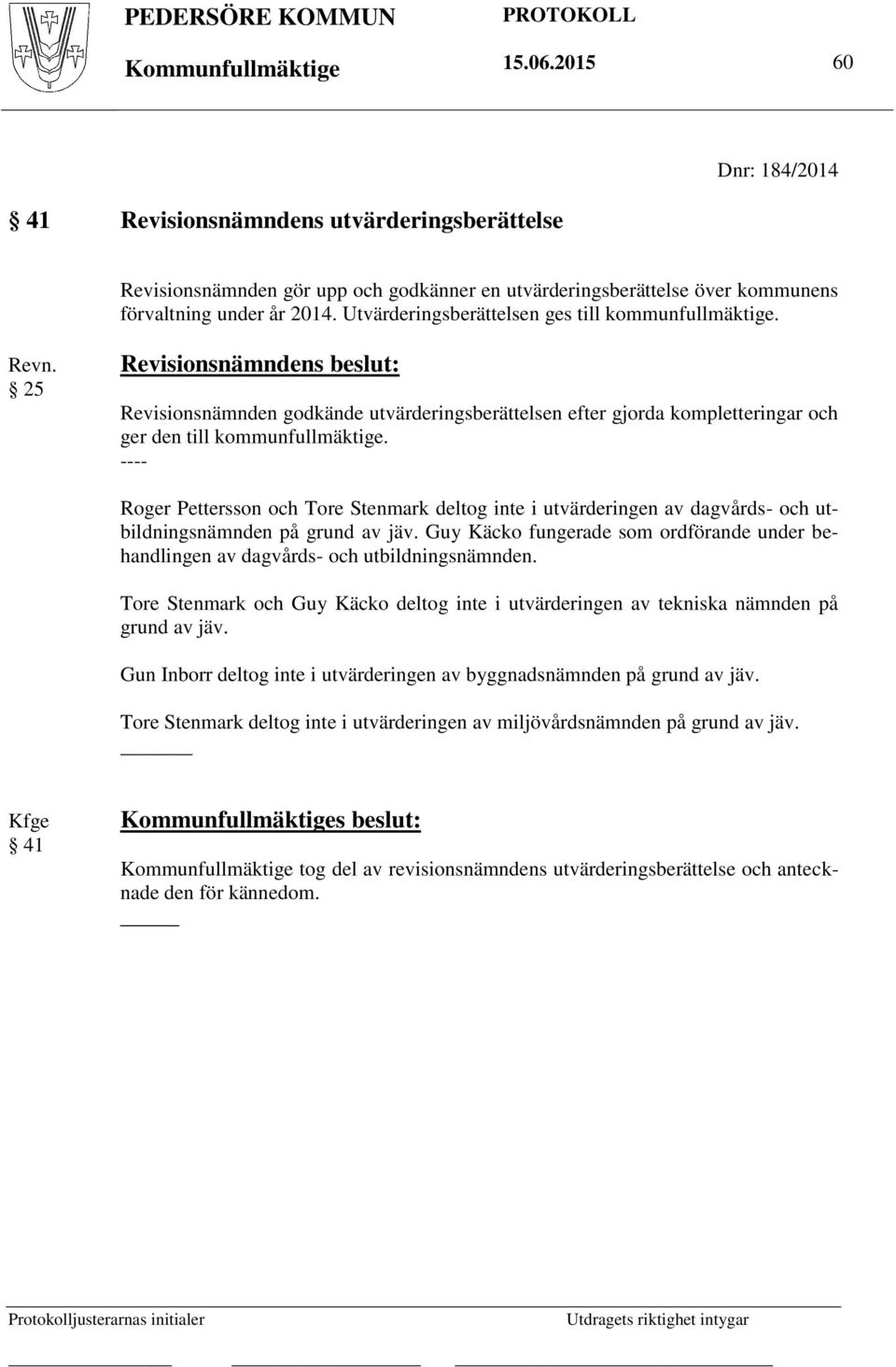 25 Revisionsnämndens beslut: Revisionsnämnden godkände utvärderingsberättelsen efter gjorda kompletteringar och ger den till kommunfullmäktige.