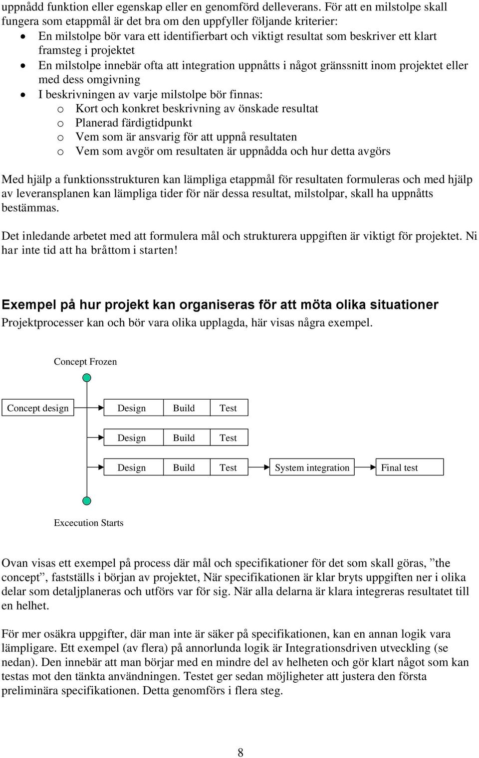 projektet En milstolpe innebär ofta att integration uppnåtts i något gränssnitt inom projektet eller med dess omgivning I beskrivningen av varje milstolpe bör finnas: o Kort och konkret beskrivning