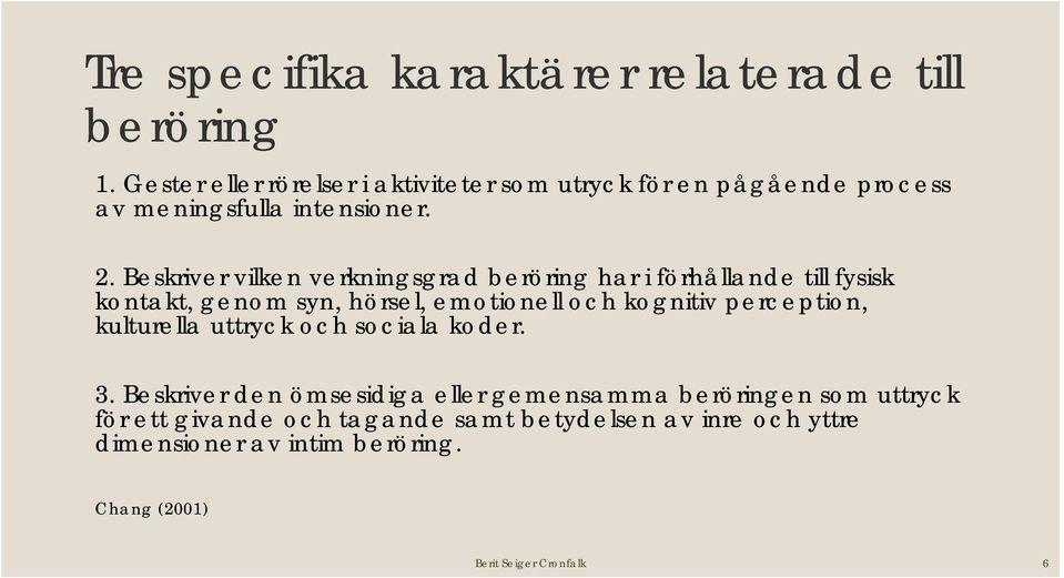 Beskriver vilken verkningsgrad beröring har i förhållande till fysisk kontakt, genom syn, hörsel, emotionell och kognitiv