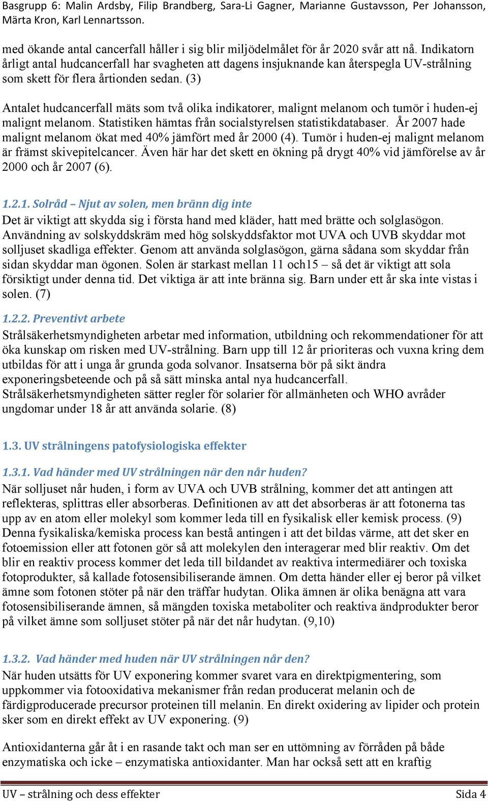 (3) Antalet hudcancerfall mäts som två olika indikatorer, malignt melanom och tumör i huden-ej malignt melanom. Statistiken hämtas från socialstyrelsen statistikdatabaser.