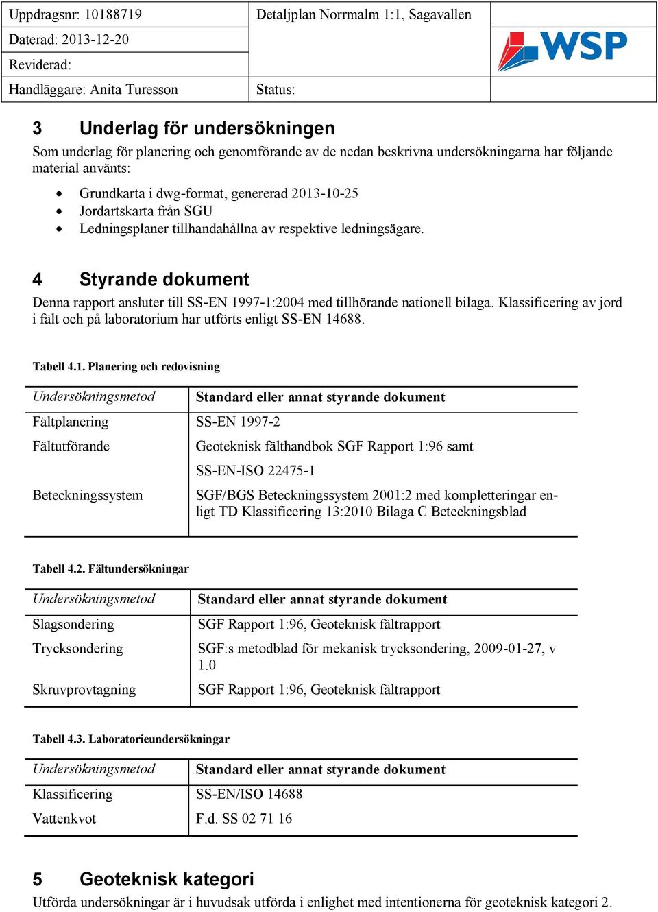 4 Styrande dokument Denna rapport ansluter till SS-EN 19