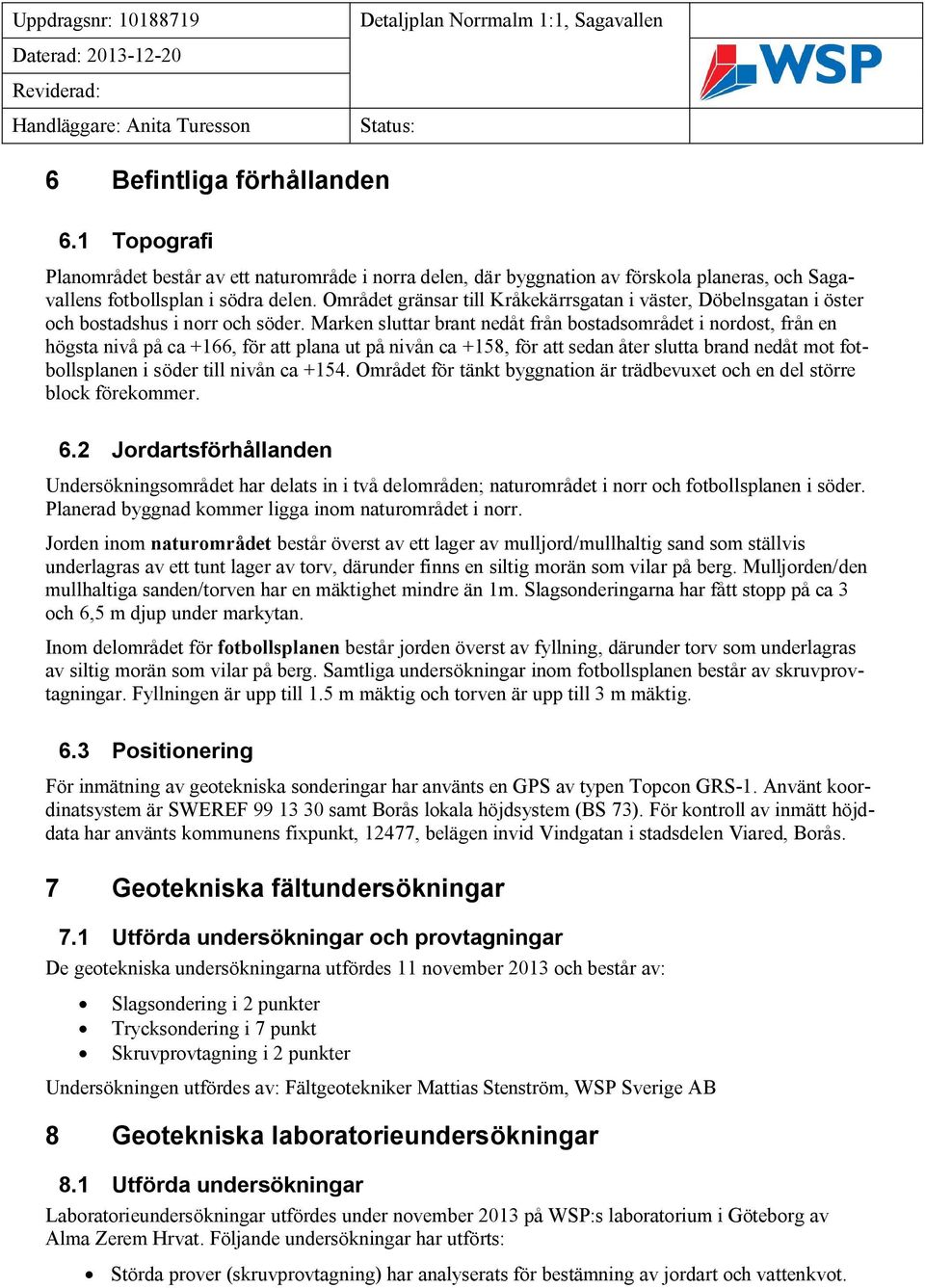 Området gränsar till Kråkekärrsgatan i väster, Döbelnsgatan i öster och bostadshus i norr och söder.