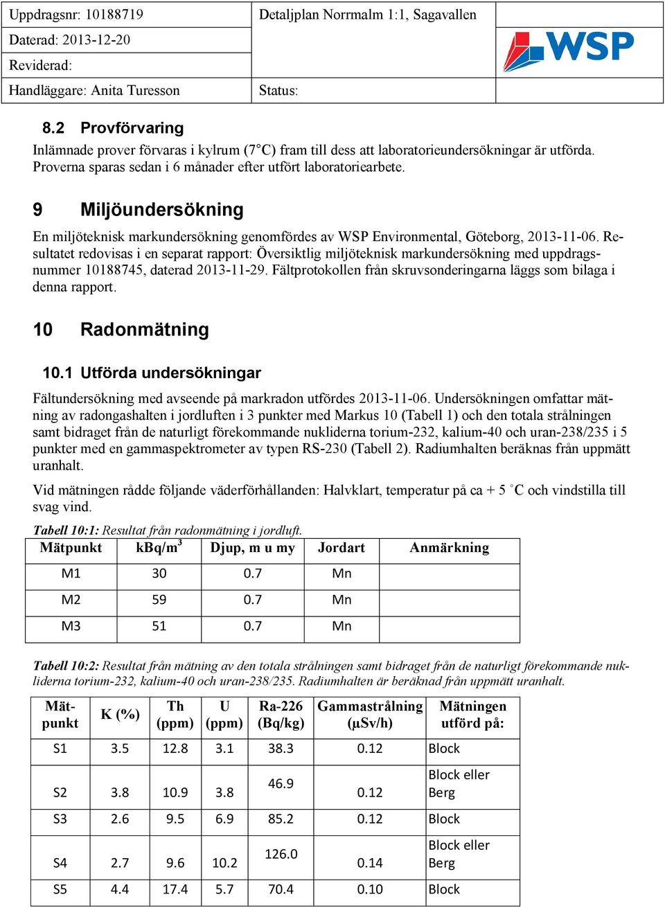 9 Miljöundersökning En miljöteknisk markundersökning genomfördes av WSP Environmental, Göteborg, 2013-11-06.