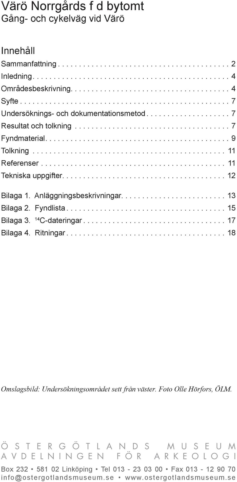 Anläggningsbeskrivningar....3 Bilaga. Fyndlista...5 Bilaga 3. 4 C-dateringar...7 Bilaga 4. Ritningar...8 Omslagsbild: Undersökningsområdet sett från väster.