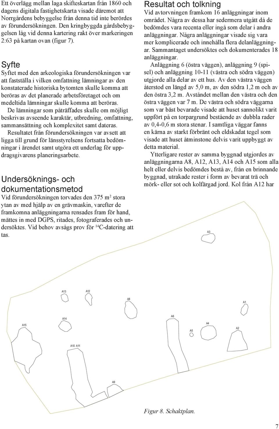 Syfte Syftet med den arkeologiska förundersökningen var att fastställa i vilken omfattning lämningar av den konstaterade historiska bytomten skulle komma att beröras av det planerade arbetsföretaget