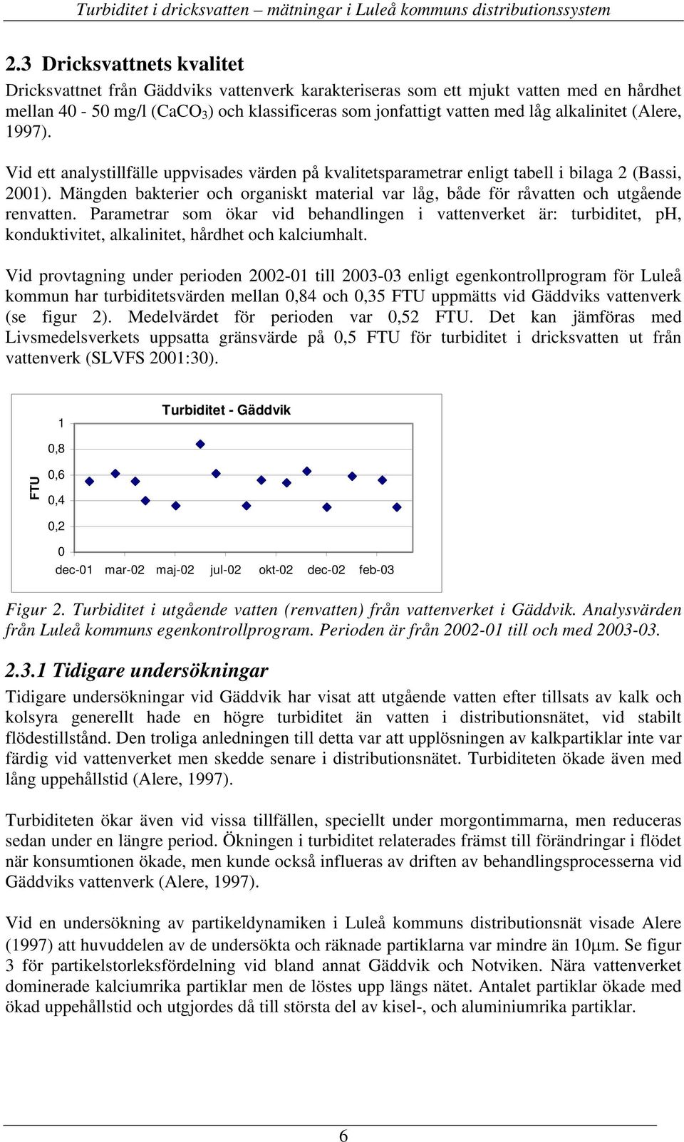 alkalinitet (Alere, 1997). Vid ett analystillfälle uppvisades värden på kvalitetsparametrar enligt tabell i bilaga 2 (Bassi, 2001).