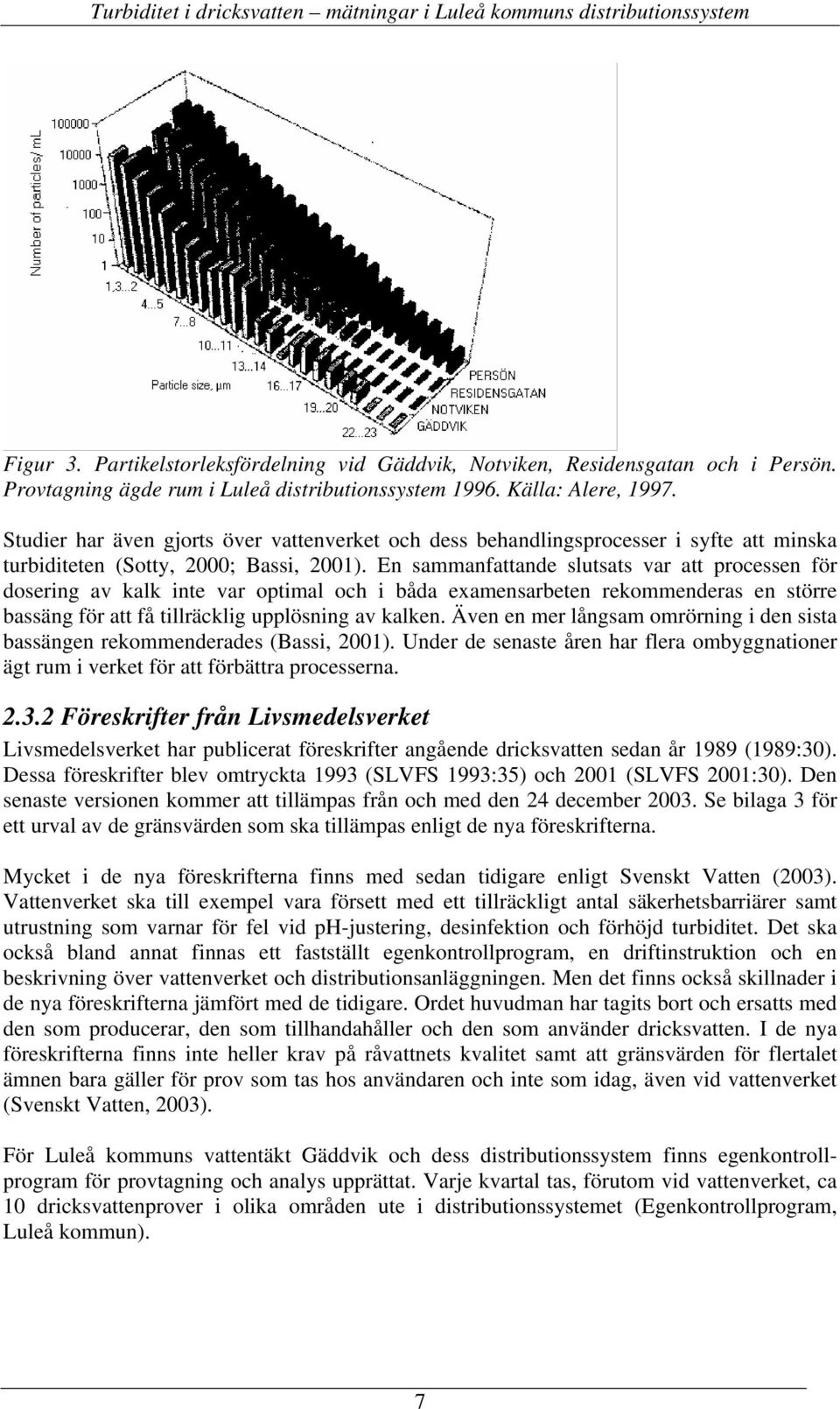 Studier har även gjorts över vattenverket och dess behandlingsprocesser i syfte att minska turbiditeten (Sotty, 2000; Bassi, 2001).