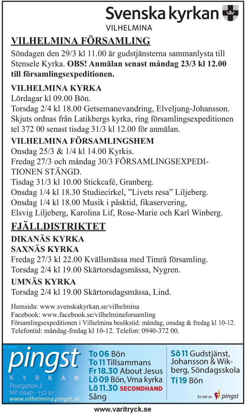 Skjuts ordnas från Latikbergs kyrka, ring församlingsexpeditionen tel 372 00 senast tisdag 31/3 kl 12.00 för anmälan. VILHELMINA FÖRSAMLINGSHEM Onsdag 25/3 & 1/4 kl 14.00 Kyrkis.