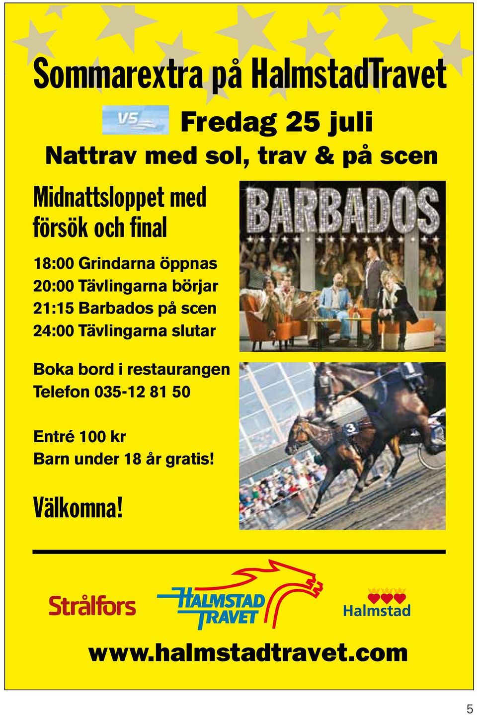 börjar 21:15 Barbados på scen 24:00 Tävlingarna slutar Boka bord i restaurangen