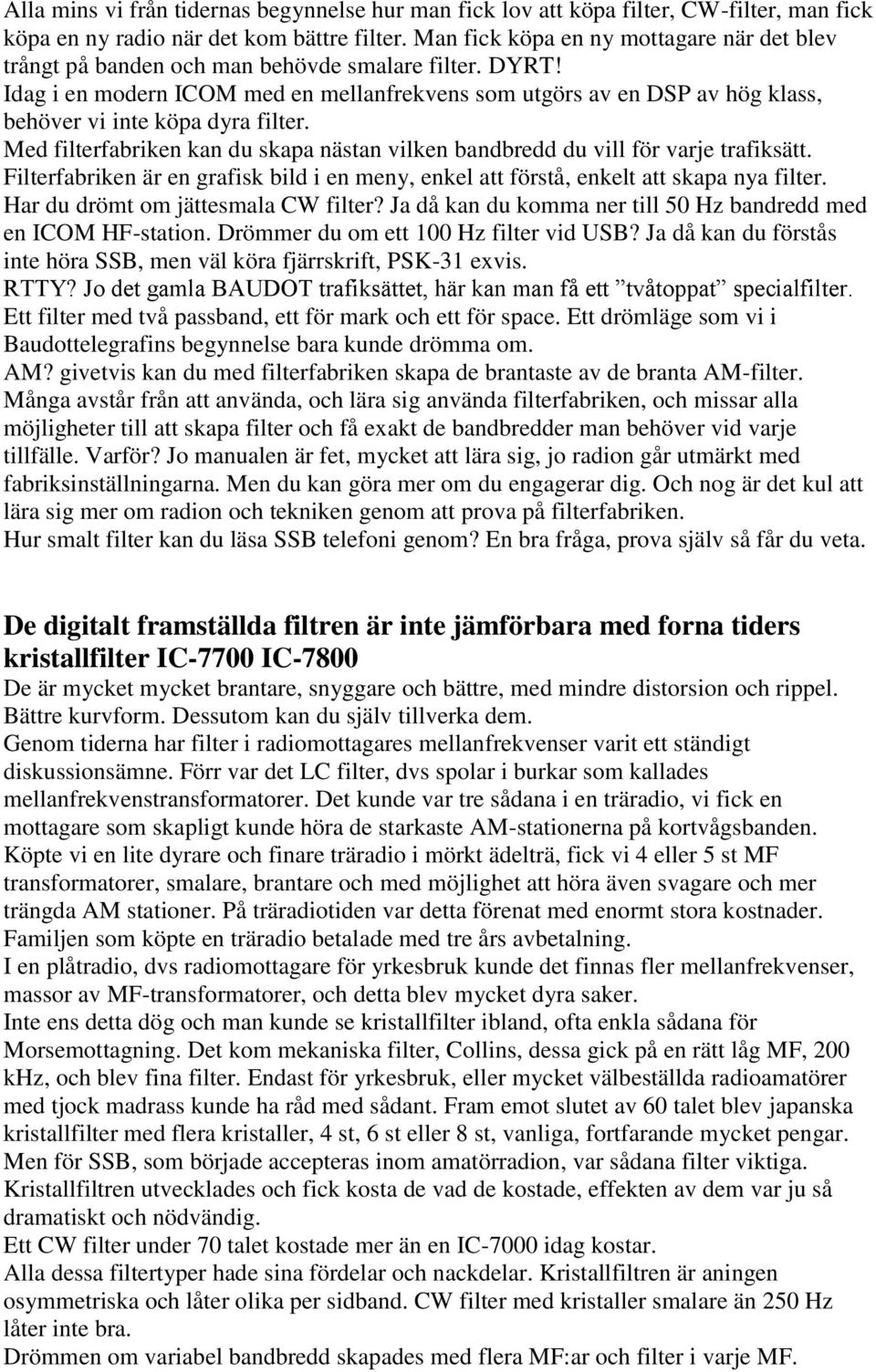 Idag i en modern ICOM med en mellanfrekvens som utgörs av en DSP av hög klass, behöver vi inte köpa dyra filter. Med filterfabriken kan du skapa nästan vilken bandbredd du vill för varje trafiksätt.