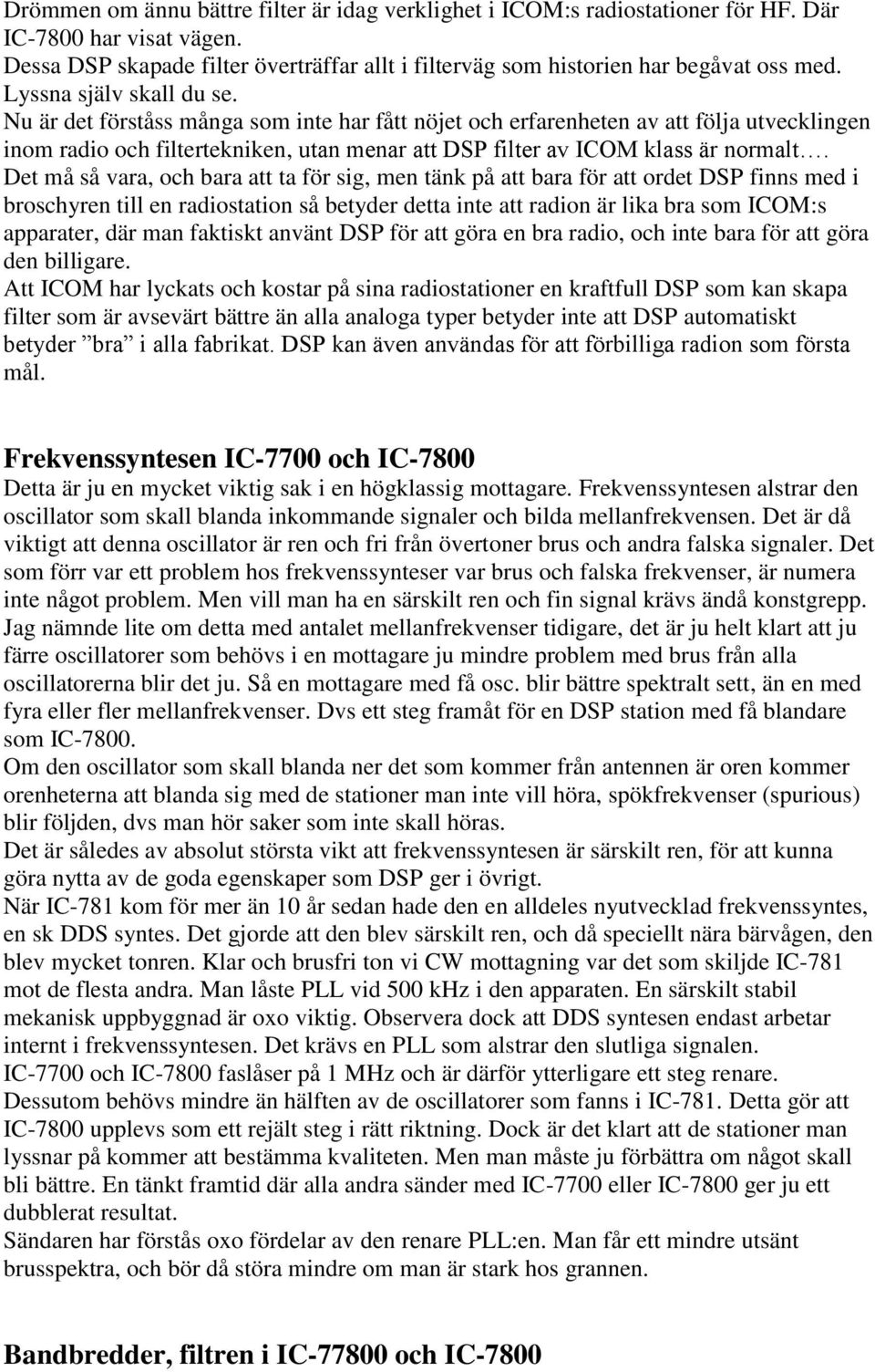 Det må så vara, och bara att ta för sig, men tänk på att bara för att ordet DSP finns med i broschyren till en radiostation så betyder detta inte att radion är lika bra som ICOM:s apparater, där man