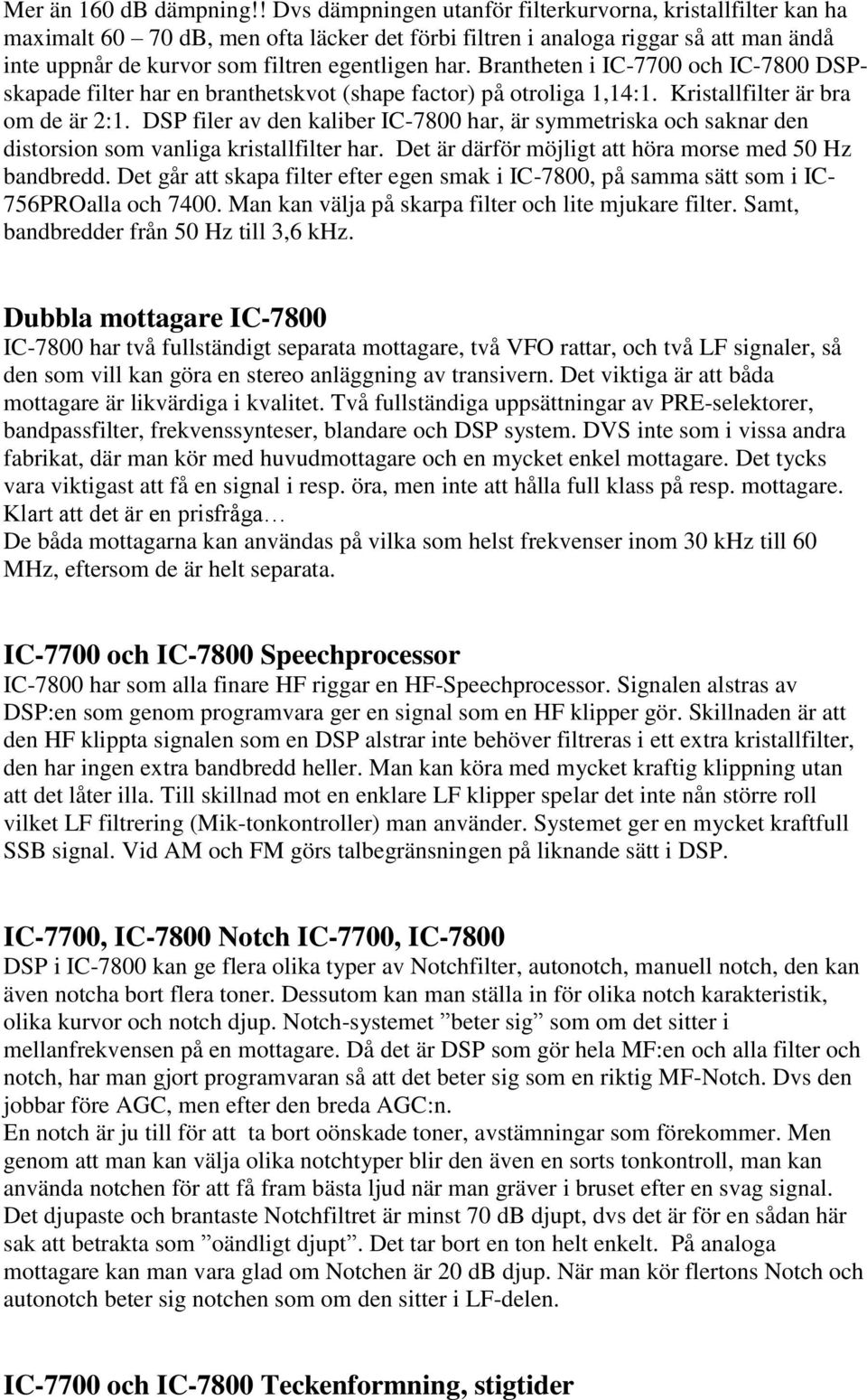 Brantheten i IC-7700 och IC-7800 DSPskapade filter har en branthetskvot (shape factor) på otroliga 1,14:1. Kristallfilter är bra om de är 2:1.