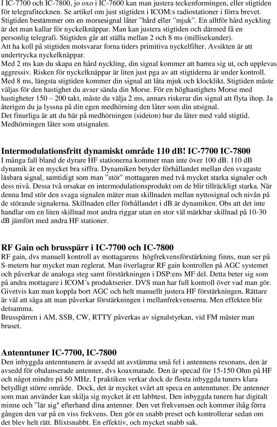 Stigtiden går att ställa mellan 2 och 8 ms (millisekunder). Att ha koll på stigtiden motsvarar forna tiders primitiva nyckelfilter. Avsikten är att undertrycka nyckelknäppar.