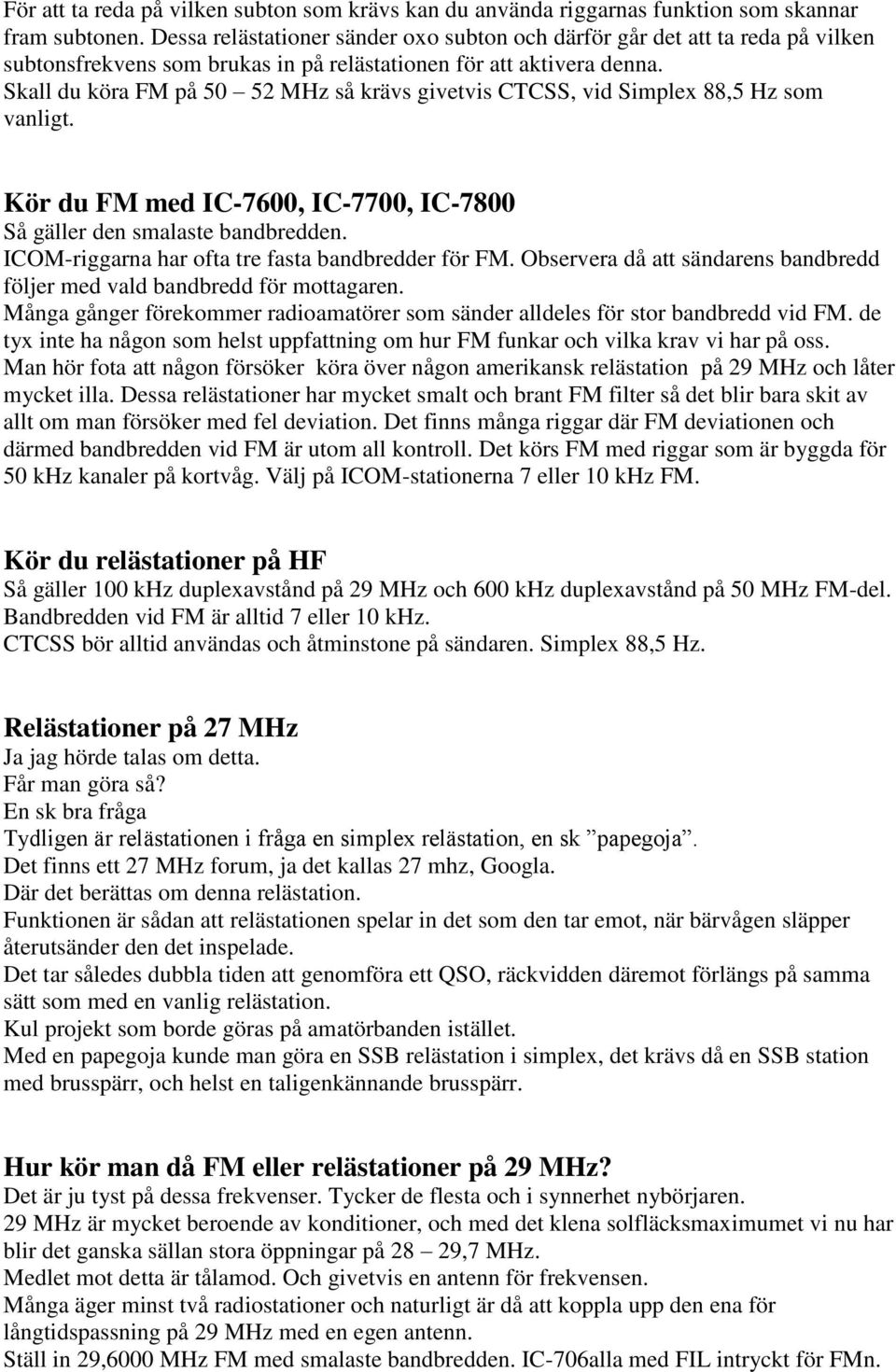 Skall du köra FM på 50 52 MHz så krävs givetvis CTCSS, vid Simplex 88,5 Hz som vanligt. Kör du FM med IC-7600, IC-7700, IC-7800 Så gäller den smalaste bandbredden.