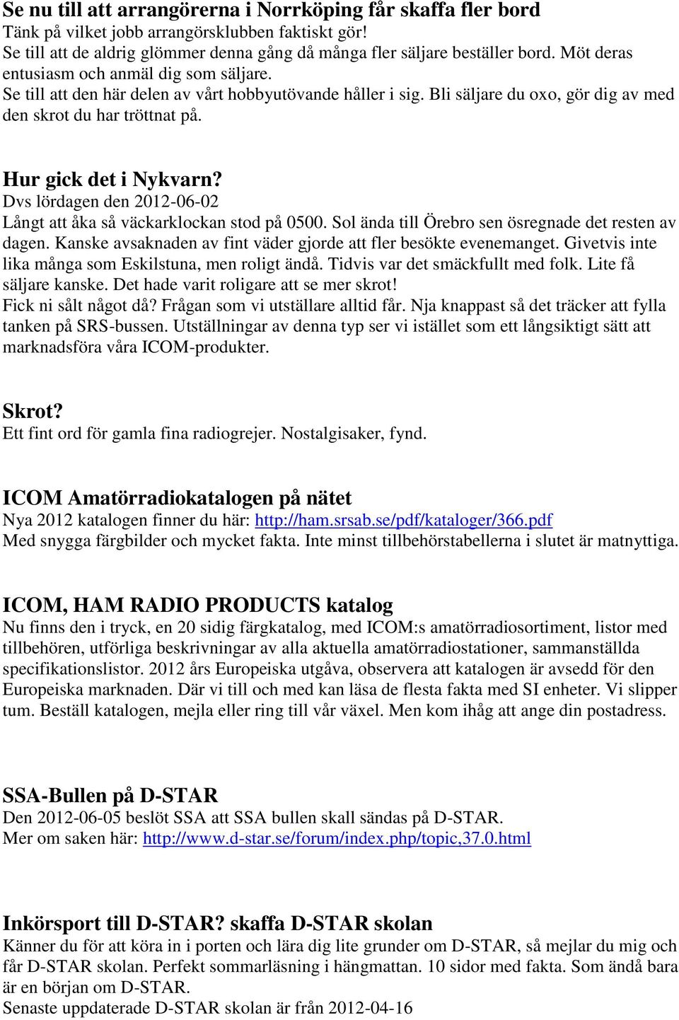 Dvs lördagen den 2012-06-02 Långt att åka så väckarklockan stod på 0500. Sol ända till Örebro sen ösregnade det resten av dagen. Kanske avsaknaden av fint väder gjorde att fler besökte evenemanget.