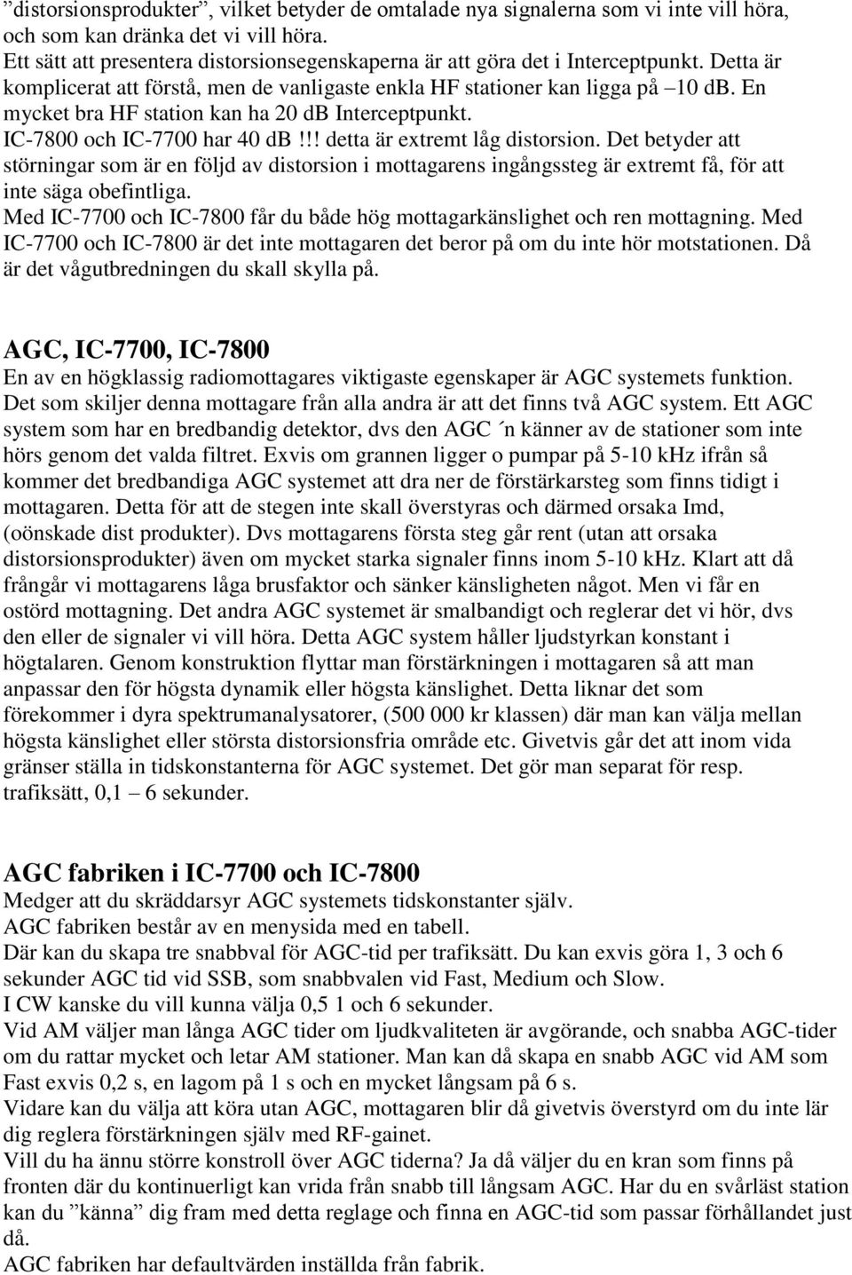 En mycket bra HF station kan ha 20 db Interceptpunkt. IC-7800 och IC-7700 har 40 db!!! detta är extremt låg distorsion.