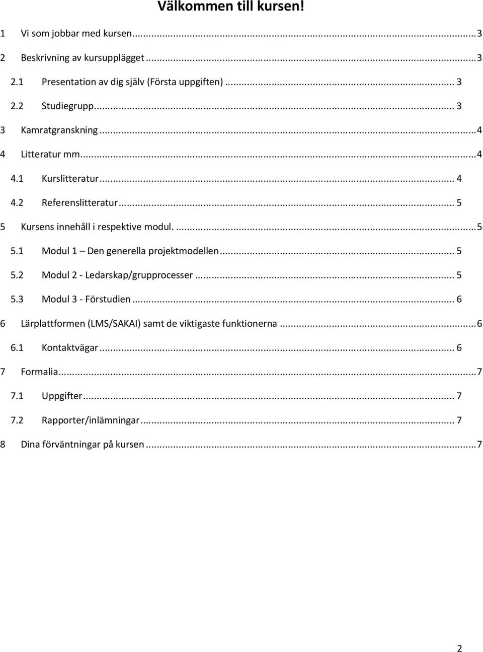 .. 5 5.2 Modul 2 - Ledarskap/grupprocesser... 5 5.3 Modul 3 - Förstudien... 6 6 Lärplattformen (LMS/SAKAI) samt de viktigaste funktionerna... 6 6.1 Kontaktvägar.